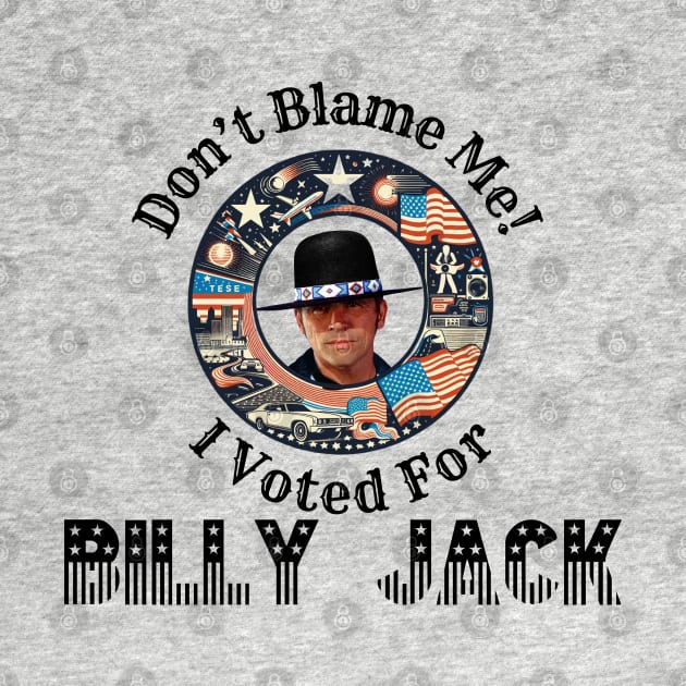 Don't Blame Me, I Voted For Billy Jack by Tiger Mountain Design Co.